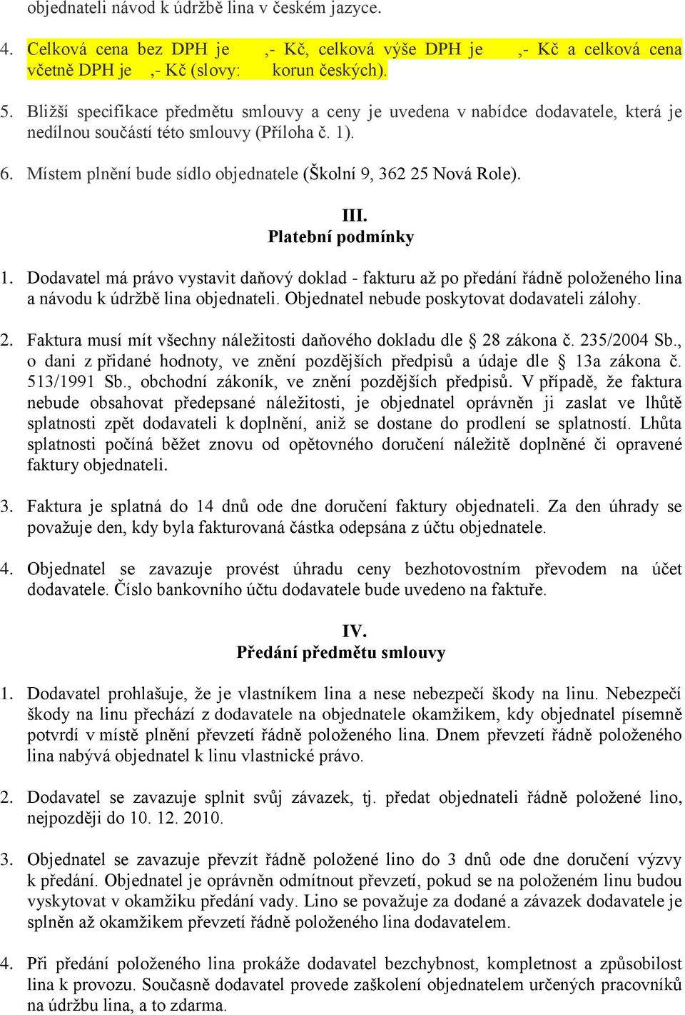 Místem plnění bude sídlo objednatele (Školní 9, 362 25 Nová Role). III. Platební podmínky 1.