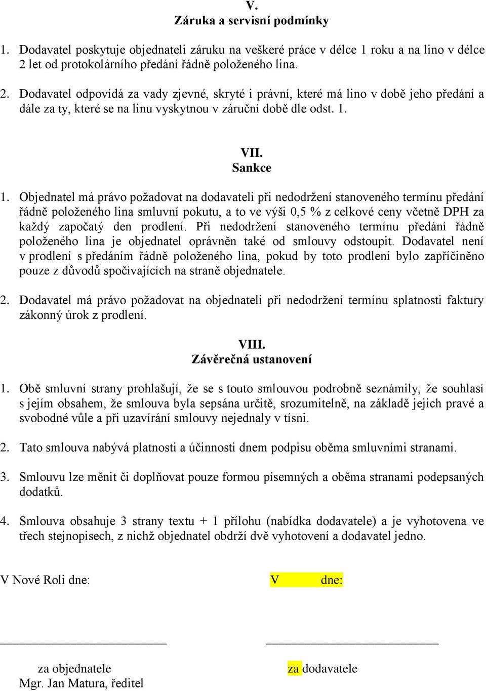 Dodavatel odpovídá za vady zjevné, skryté i právní, které má lino v době jeho předání a dále za ty, které se na linu vyskytnou v záruční době dle odst. 1. VII. Sankce 1.