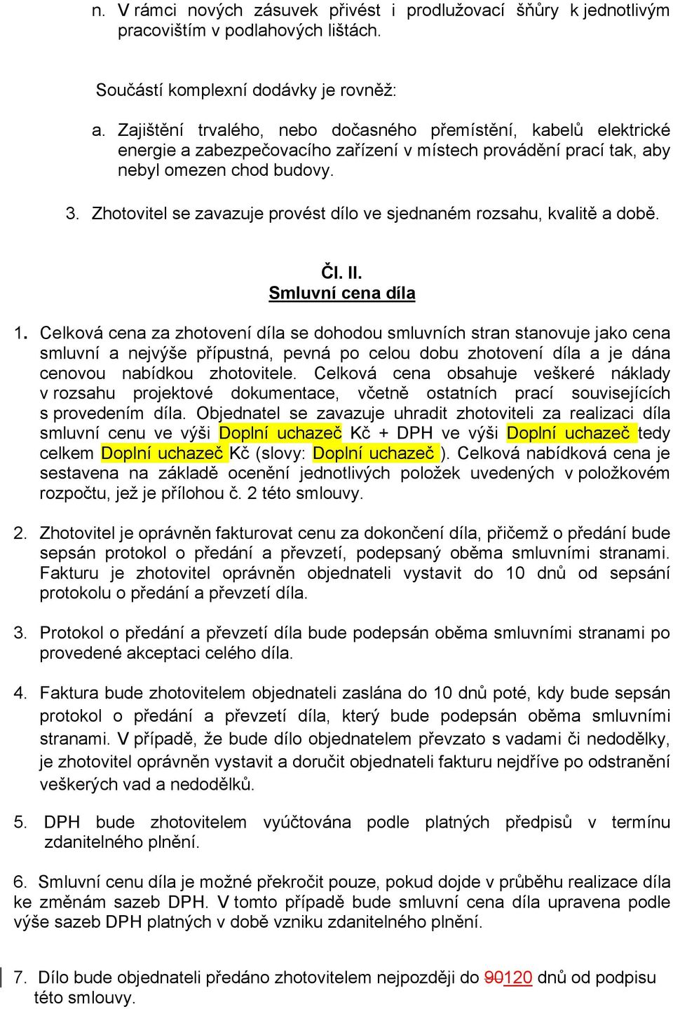 Zhotovitel se zavazuje provést dílo ve sjednaném rozsahu, kvalitě a době. Čl. II. Smluvní cena díla 1.