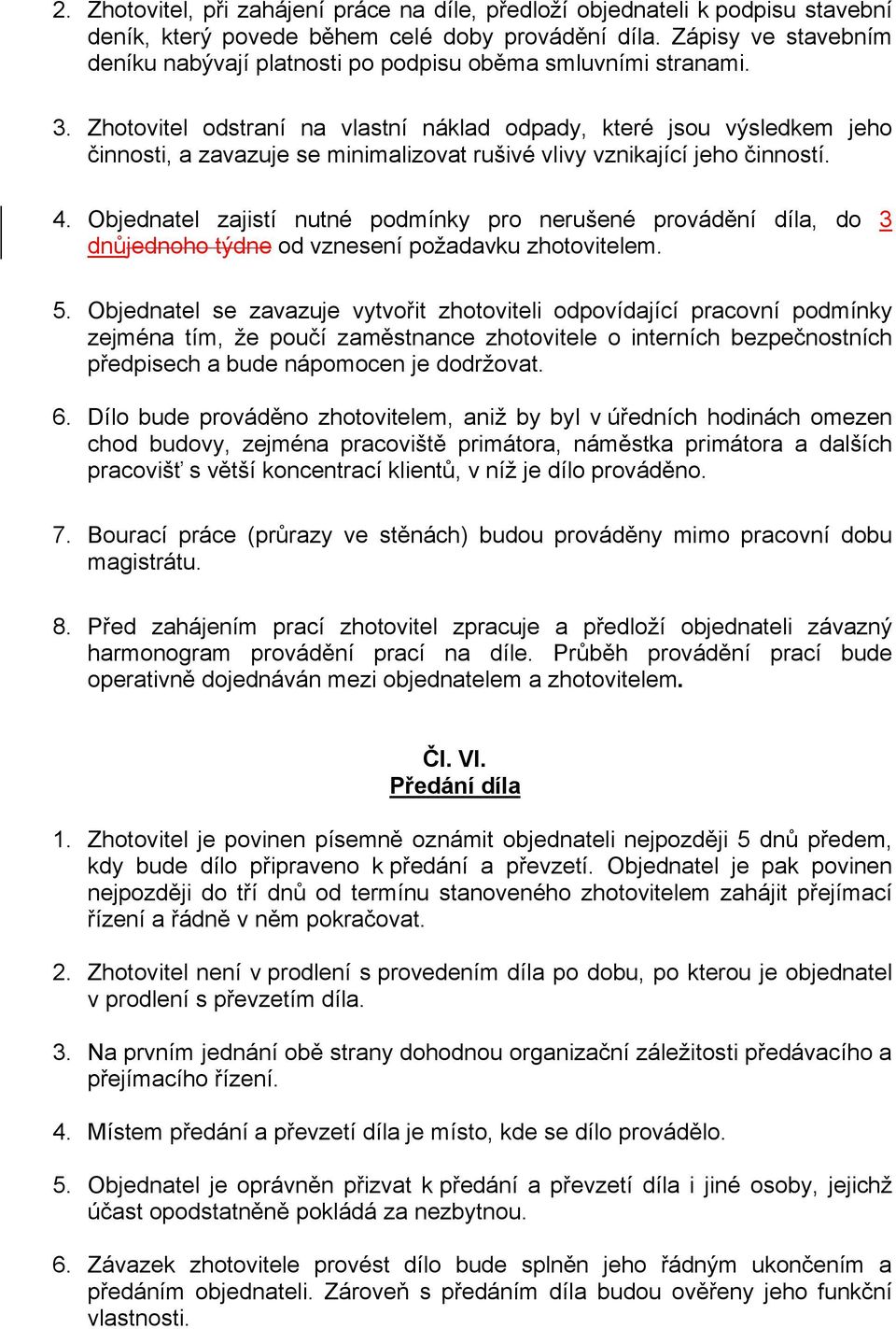 Zhotovitel odstraní na vlastní náklad odpady, které jsou výsledkem jeho činnosti, a zavazuje se minimalizovat rušivé vlivy vznikající jeho činností. 4.