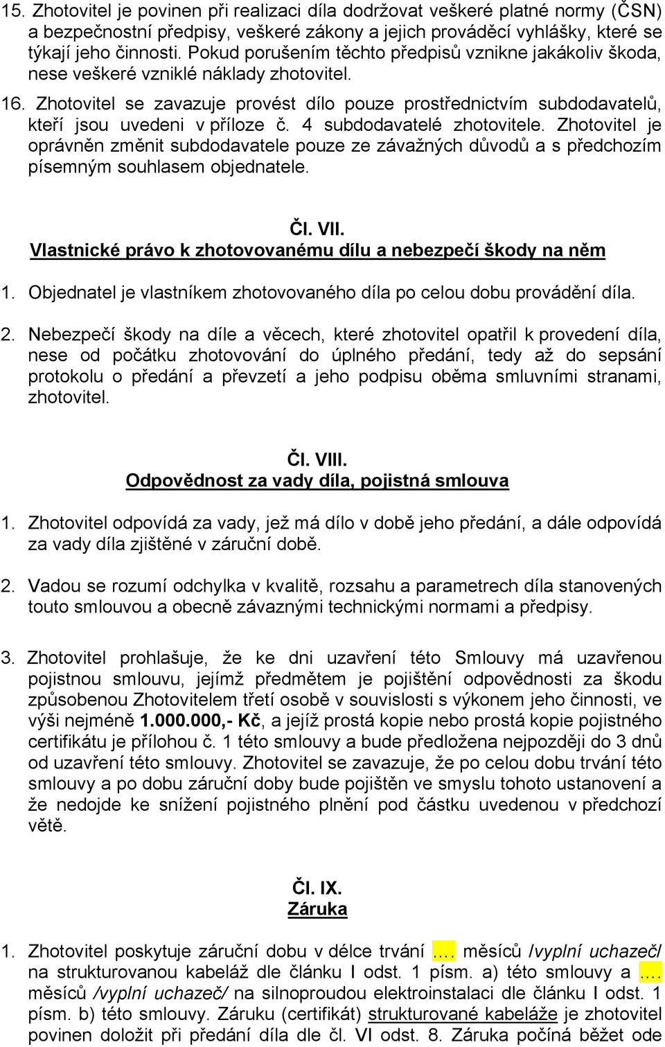 Zhotovitel se zavazuje provést dílo pouze prostřednictvím subdodavatelů, kteří jsou uvedeni v příloze č. 4 subdodavatelé zhotovitele.