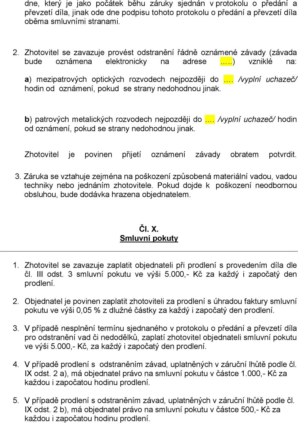 /vyplní uchazeč/ hodin od oznámení, pokud se strany nedohodnou jinak. b) patrových metalických rozvodech nejpozději do. /vyplní uchazeč/ hodin od oznámení, pokud se strany nedohodnou jinak.