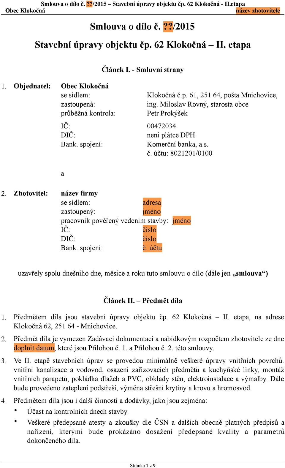 Zhotovitel: název firmy se sídlem: adresa zastoupený: jméno pracovník pověřený vedením stavby: jméno IČ: číslo DIČ: číslo Bank. spojení: č.