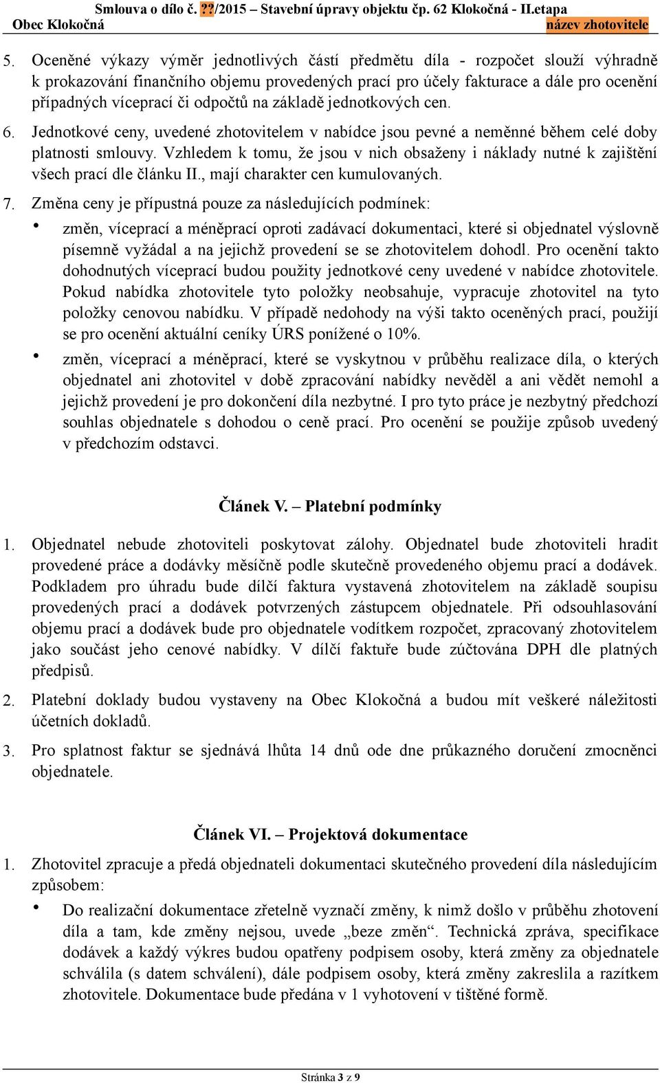 Vzhledem k tomu, že jsou v nich obsaženy i náklady nutné k zajištění všech prací dle článku II., mají charakter cen kumulovaných. 7.