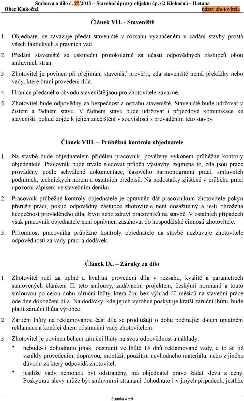 Zhotovitel je povinen při přejímání stavenišť prověřit, zda staveniště nemá překážky nebo vady, které brání provedení díla. 4. Hranice předaného obvodu staveniště jsou pro zhotovitele závazné. 5.