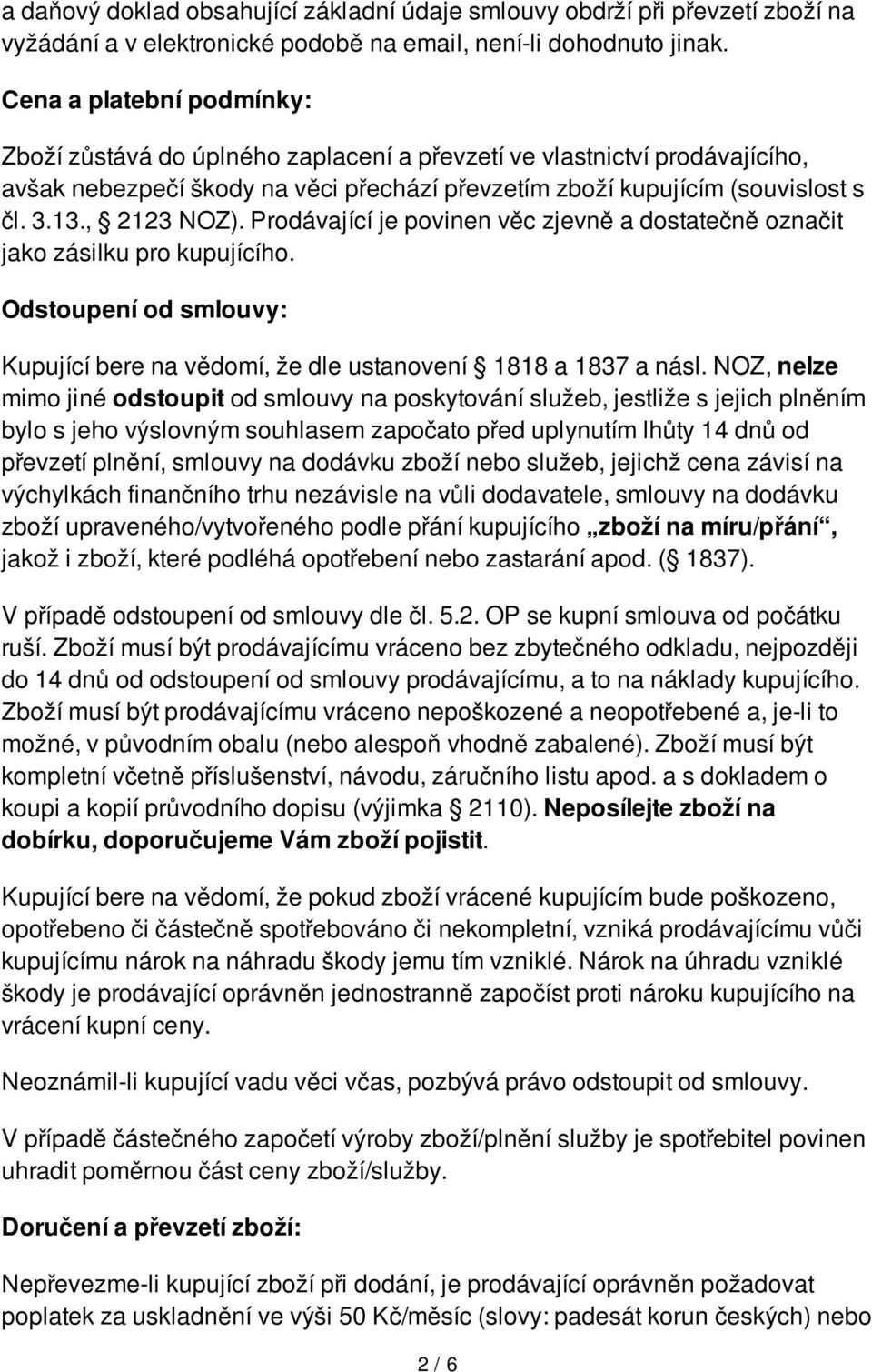 , 2123 NOZ). Prodávající je povinen věc zjevně a dostatečně označit jako zásilku pro kupujícího. Odstoupení od smlouvy: Kupující bere na vědomí, že dle ustanovení 1818 a 1837 a násl.