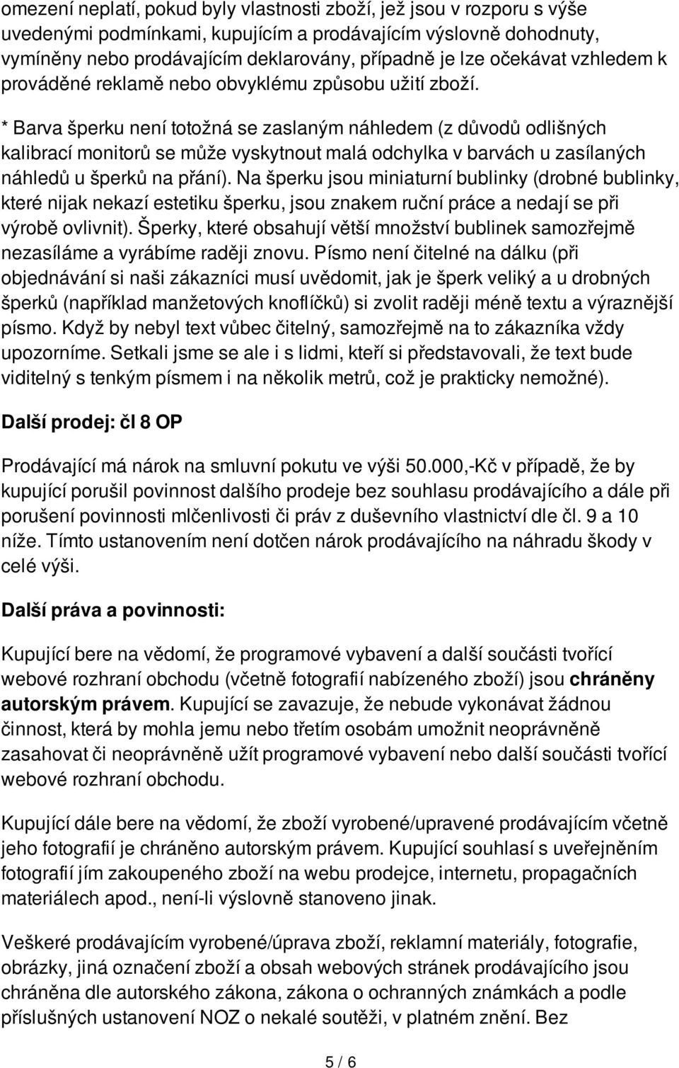 * Barva šperku není totožná se zaslaným náhledem (z důvodů odlišných kalibrací monitorů se může vyskytnout malá odchylka v barvách u zasílaných náhledů u šperků na přání).