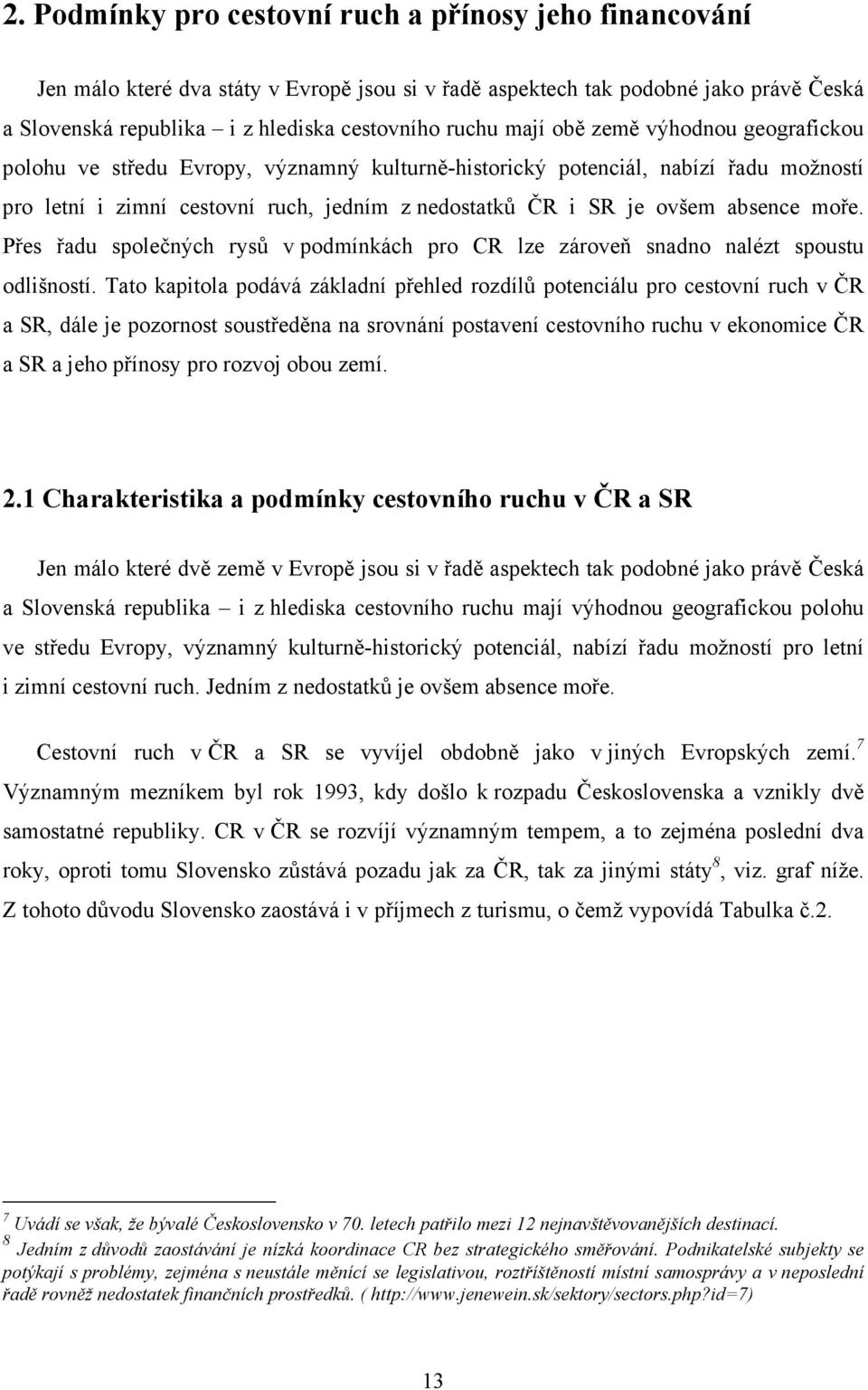 moře. Přes řadu společných rysů v podmínkách pro CR lze zároveň snadno nalézt spoustu odlišností.