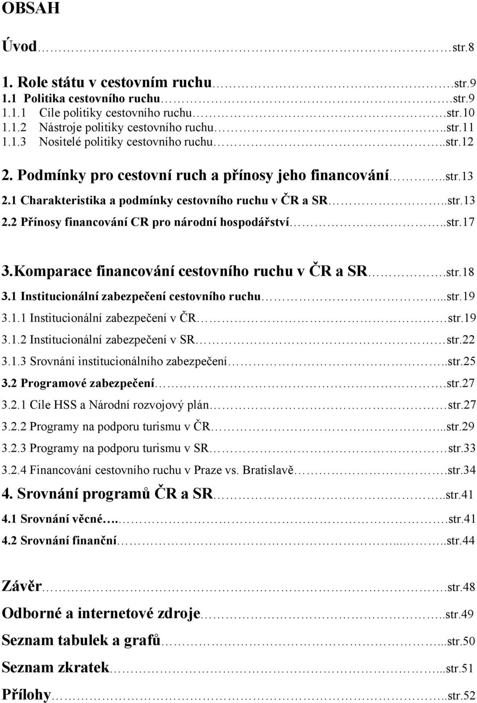 Komparace financování cestovního ruchu v ČR a SR.str.18 3.1 Institucionální zabezpečení cestovního ruchu...str.19 3.1.1 Institucionální zabezpečení v ČR str.19 3.1.2 Institucionální zabezpečení v SR str.