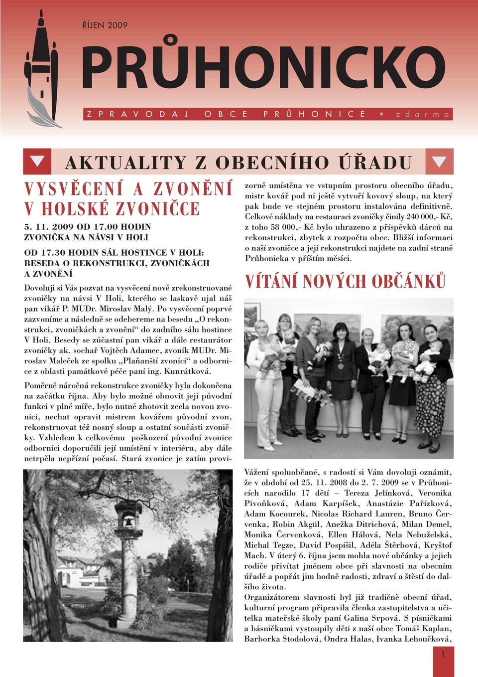 MUDr. Miroslav Mal. Po vysvûcení poprvé zazvoníme a následnû se odebereme na besedu O rekonstrukci, zvoniãkách a zvonûní do zadního sálu hostince V Holi.