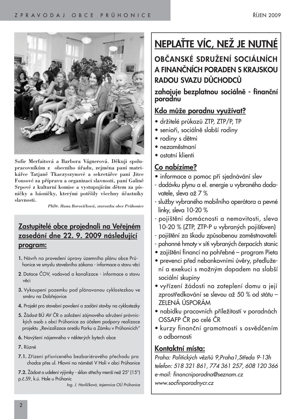 vystupujícím dûtem za písniãky a básniãky, kter mi potû ily v echny úãastníky slavnosti. PhDr. Hana Boroviãková, starostka obce PrÛhonice Zastupitelé obce projednali na Vefiejném zasedání dne 22. 9.