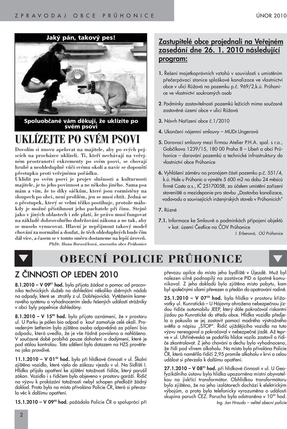 Ti, ktefií nechávají na vefiejném prostranství exkrementy po svém psovi, se chovají hrubû a neohleduplnû vûãi svému okolí a navíc se dopou tí pfiestupku proti vefiejnému pofiádku.
