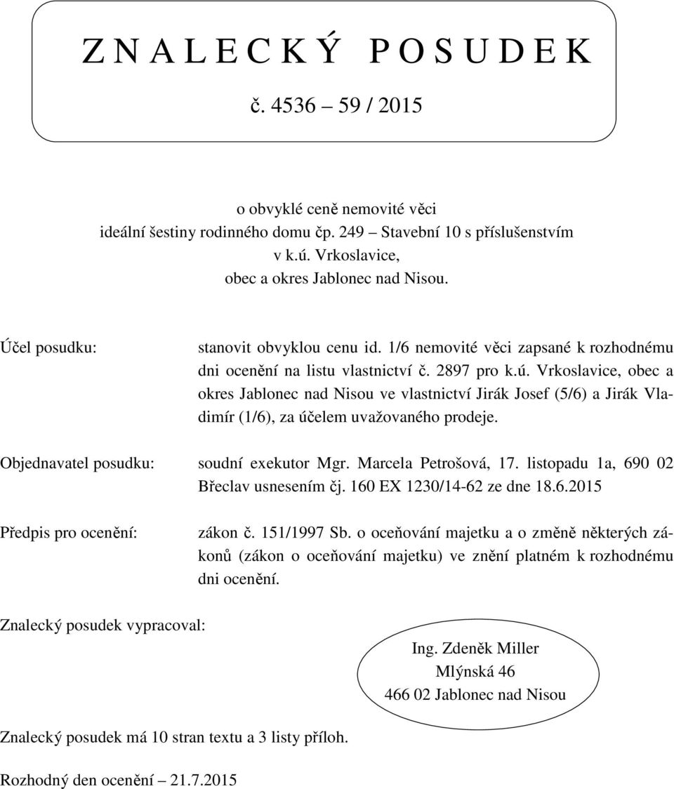 Vrkoslavice, obec a okres Jablonec nad Nisou ve vlastnictví Jirák Josef (5/6) a Jirák Vladimír (1/6), za účelem uvažovaného prodeje. Objednavatel posudku: soudní exekutor Mgr. Marcela Petrošová, 17.