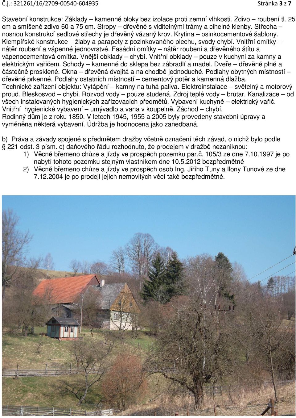 Klempířské konstrukce žlaby a parapety z pozinkovaného plechu, svody chybí. Vnitřní omítky nátěr roubení a vápenné jednovrstvé. Fasádní omítky nátěr roubení a dřevěného štítu a vápenocementová omítka.