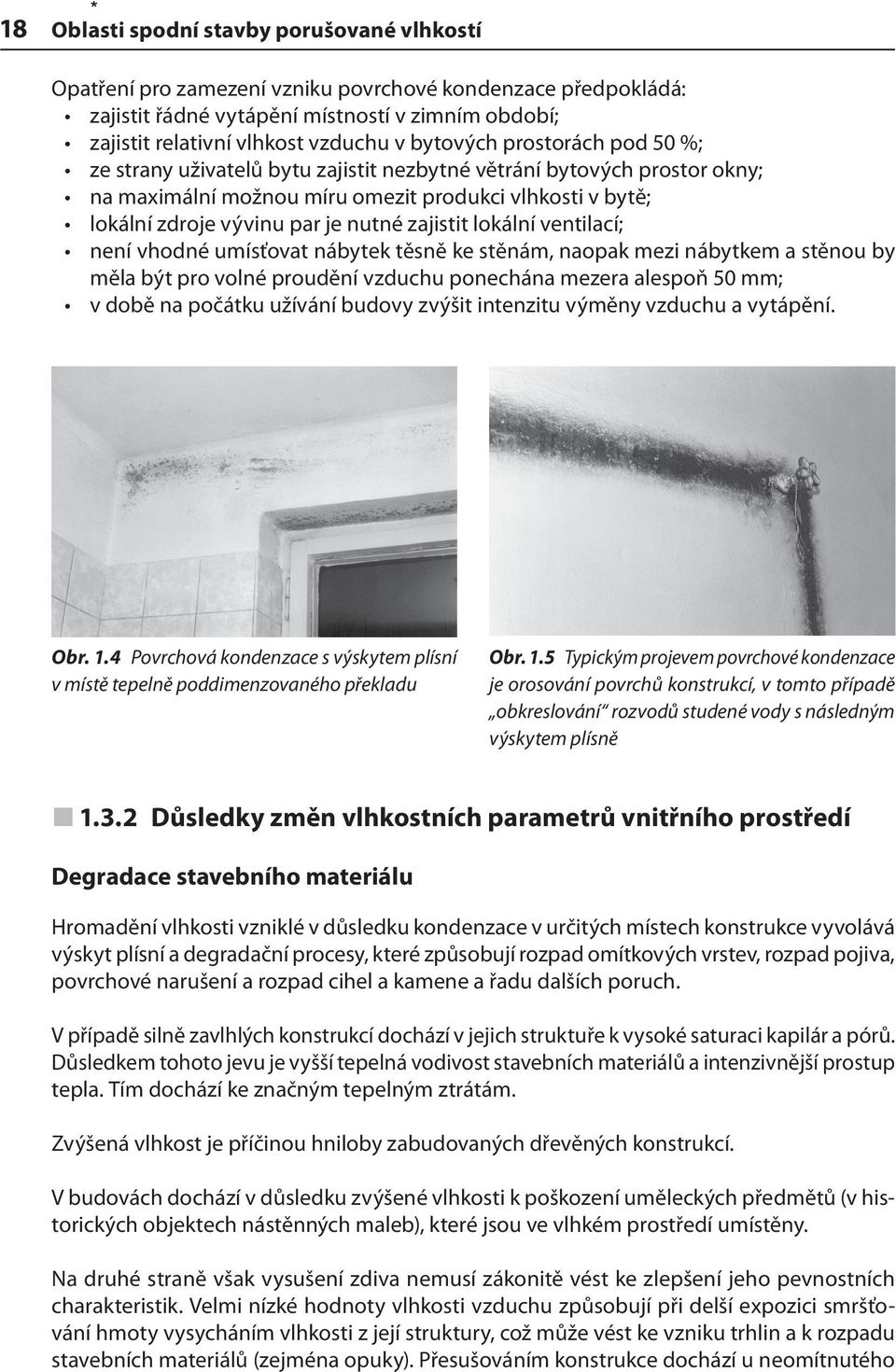 zajistit lokální ventilací; není vhodné umísťovat nábytek těsně ke stěnám, naopak mezi nábytkem a stěnou by měla být pro volné proudění vzduchu ponechána mezera alespoň 50 mm; v době na počátku