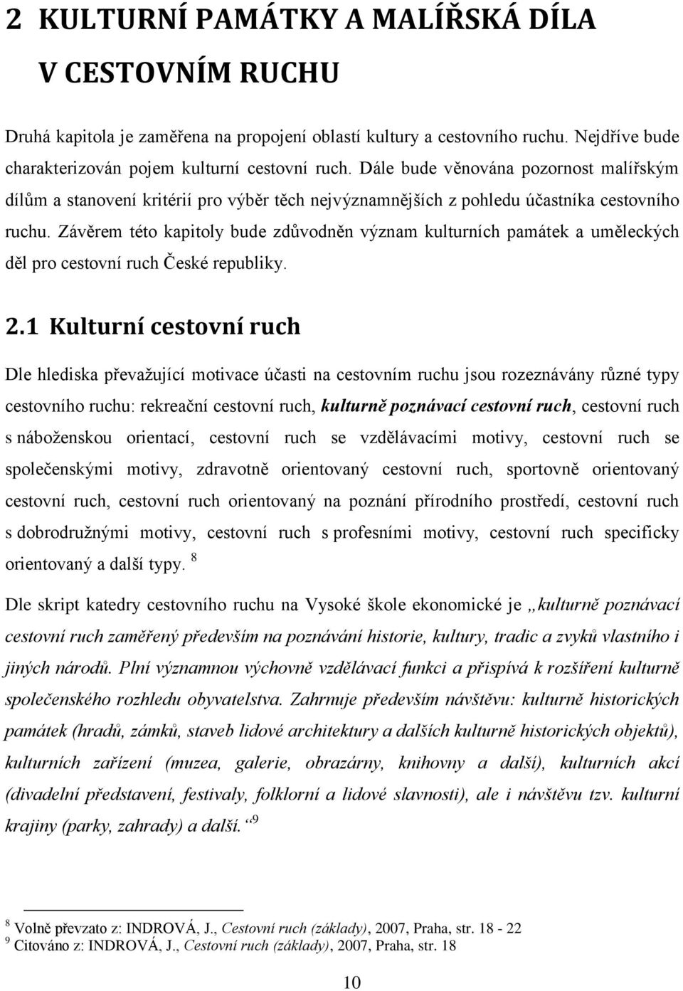 Závěrem této kapitoly bude zdůvodněn význam kulturních památek a uměleckých děl pro cestovní ruch České republiky. 2.