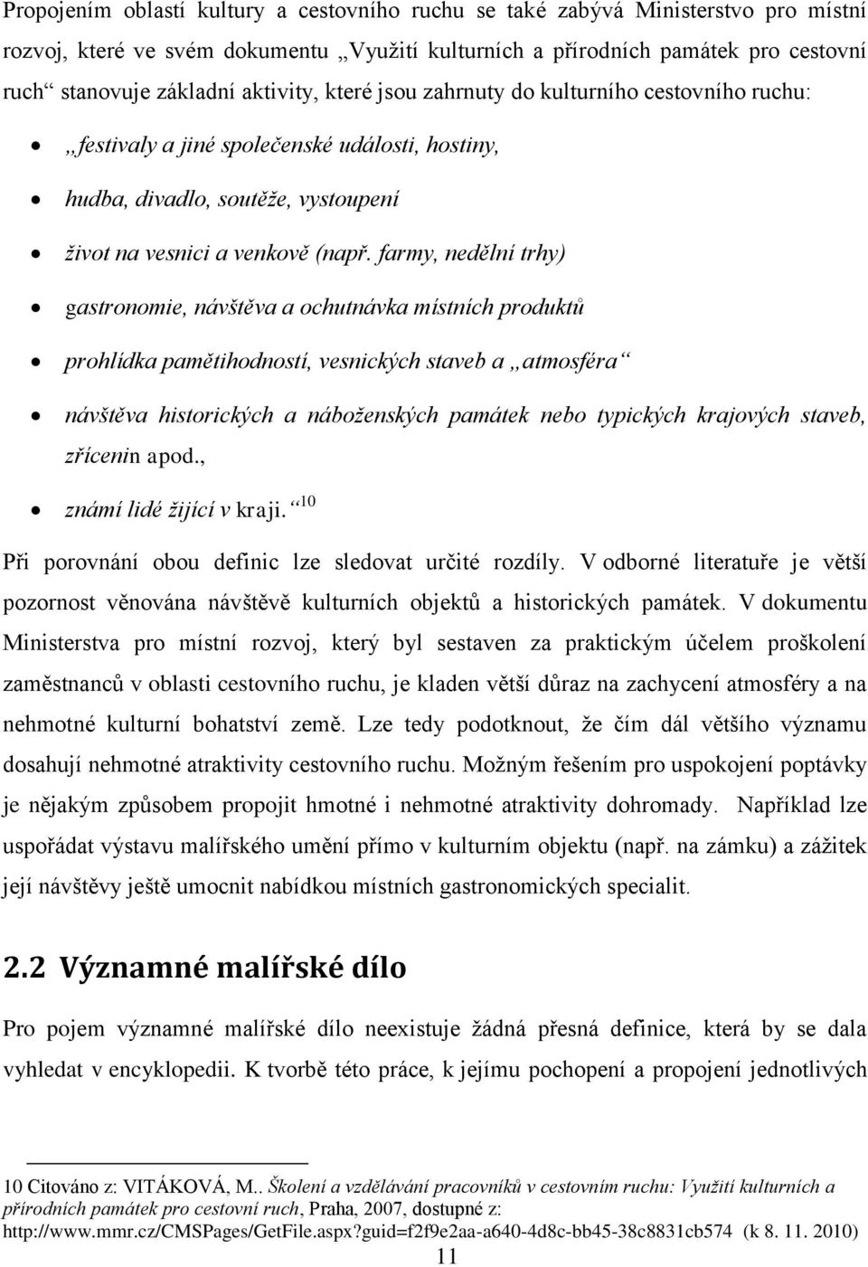 farmy, nedělní trhy) gastronomie, návštěva a ochutnávka místních produktů prohlídka pamětihodností, vesnických staveb a atmosféra návštěva historických a náboženských památek nebo typických krajových