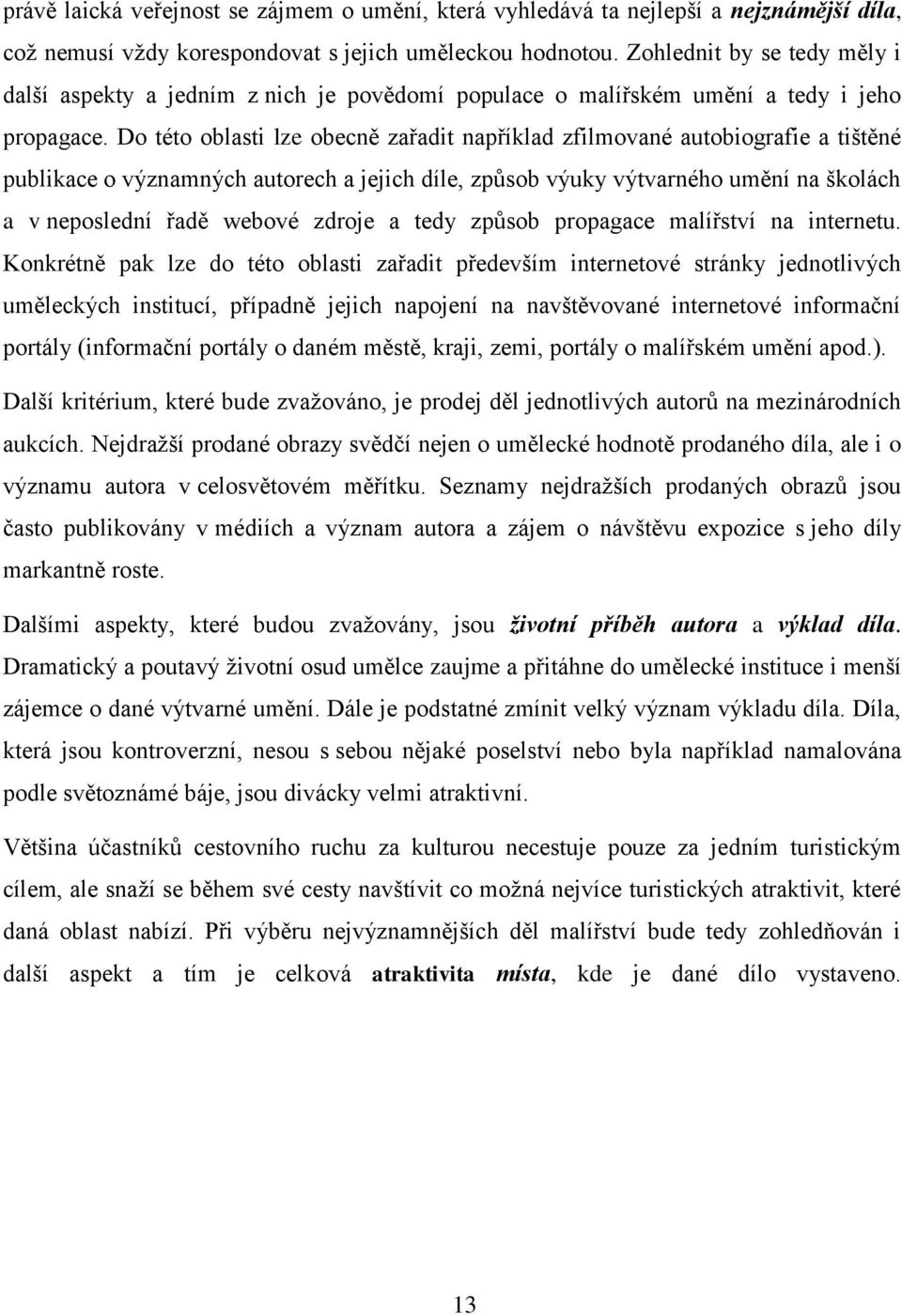 Do této oblasti lze obecně zařadit například zfilmované autobiografie a tištěné publikace o významných autorech a jejich díle, způsob výuky výtvarného umění na školách a v neposlední řadě webové