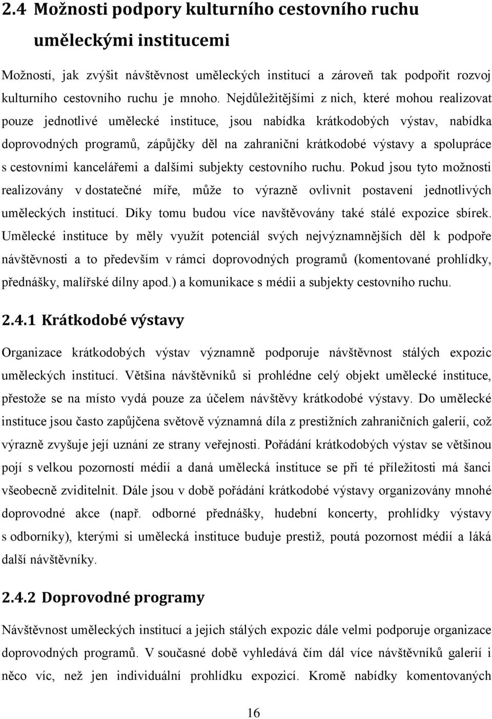 spolupráce s cestovními kancelářemi a dalšími subjekty cestovního ruchu. Pokud jsou tyto moţnosti realizovány v dostatečné míře, můţe to výrazně ovlivnit postavení jednotlivých uměleckých institucí.