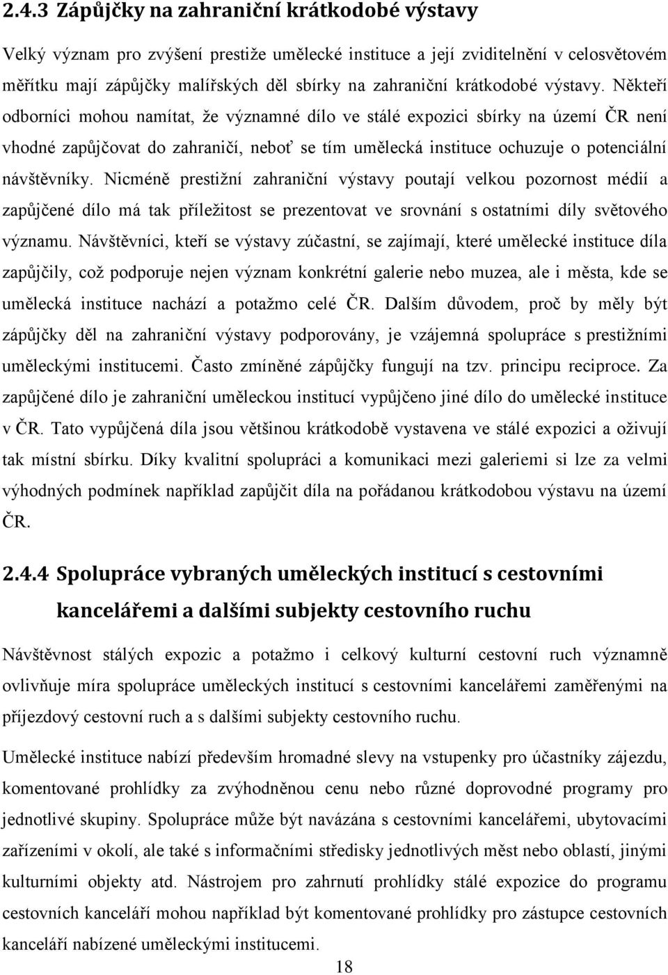 Někteří odborníci mohou namítat, ţe významné dílo ve stálé expozici sbírky na území ČR není vhodné zapůjčovat do zahraničí, neboť se tím umělecká instituce ochuzuje o potenciální návštěvníky.