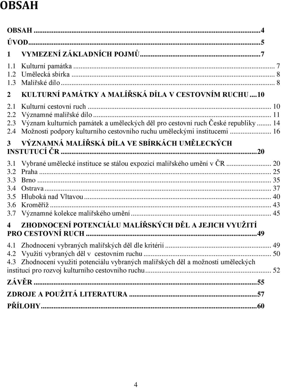 4 Moţnosti podpory kulturního cestovního ruchu uměleckými institucemi... 16 3 VÝZNAMNÁ MALÍŘSKÁ DÍLA VE SBÍRKÁCH UMĚLECKÝCH INSTUTUCÍ ČR... 20 3.