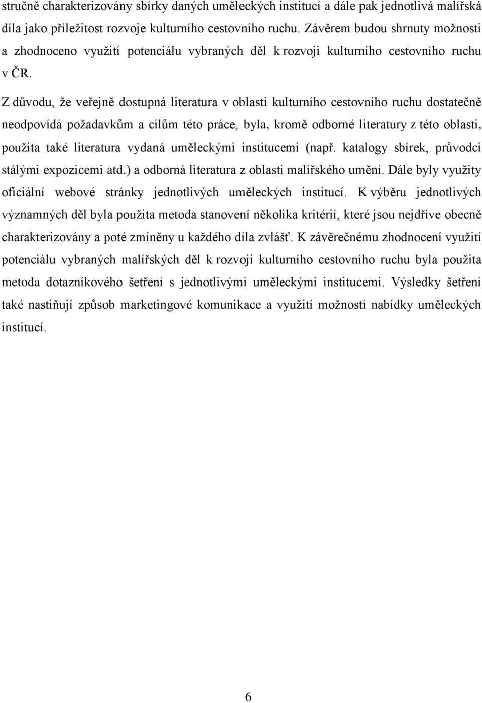 Z důvodu, ţe veřejně dostupná literatura v oblasti kulturního cestovního ruchu dostatečně neodpovídá poţadavkům a cílům této práce, byla, kromě odborné literatury z této oblasti, pouţita také