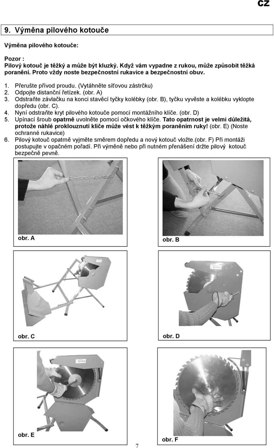Odstraňte závlačku na konci stavěcí tyčky kolébky (obr. B), tyčku vyvěste a kolébku vyklopte dopředu (obr. C). 4. Nyní odstraňte kryt pilového kotouče pomocí montážního klíče. (obr. D) 5.