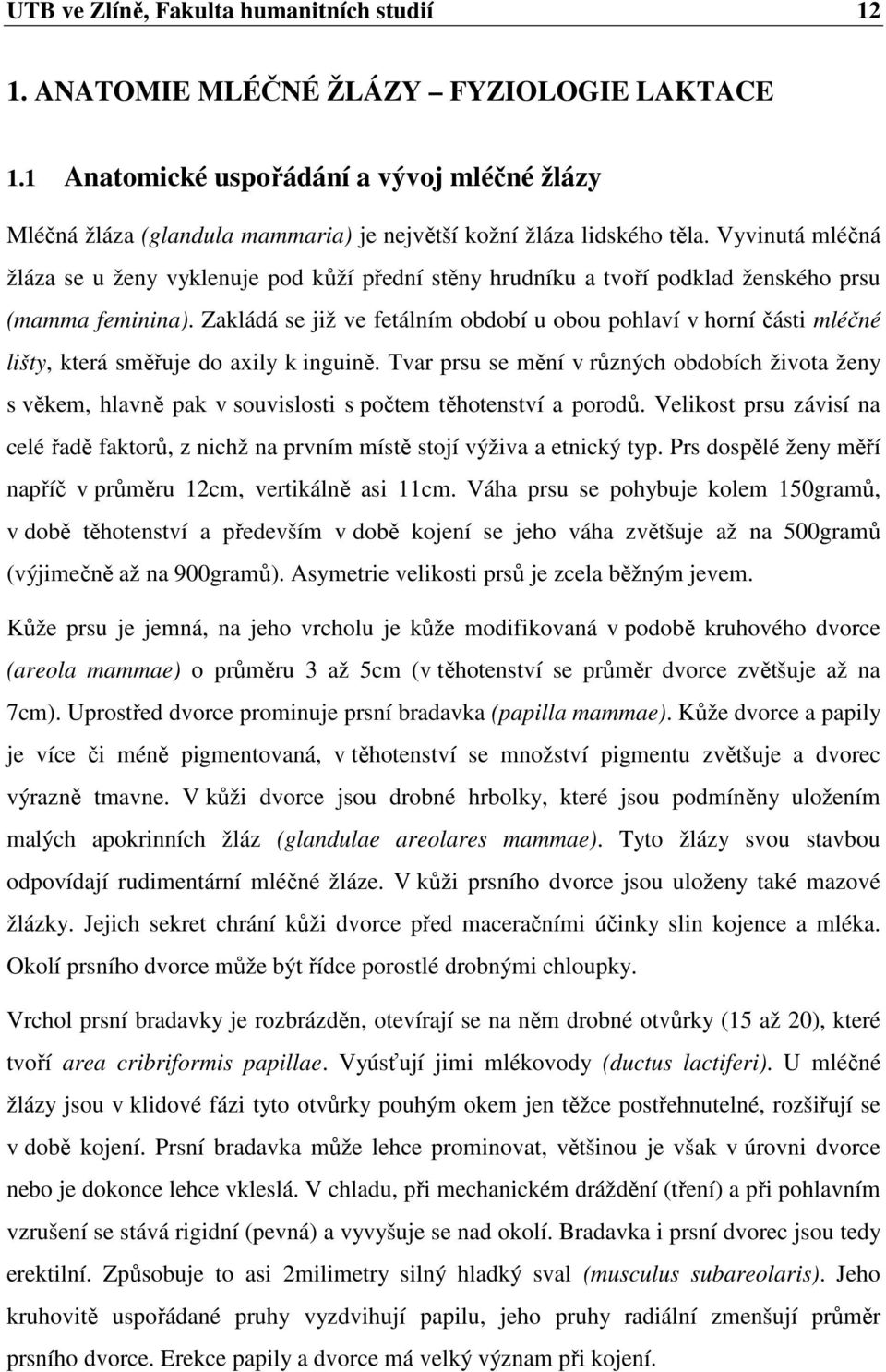 Vyvinutá mléčná žláza se u ženy vyklenuje pod kůží přední stěny hrudníku a tvoří podklad ženského prsu (mamma feminina).