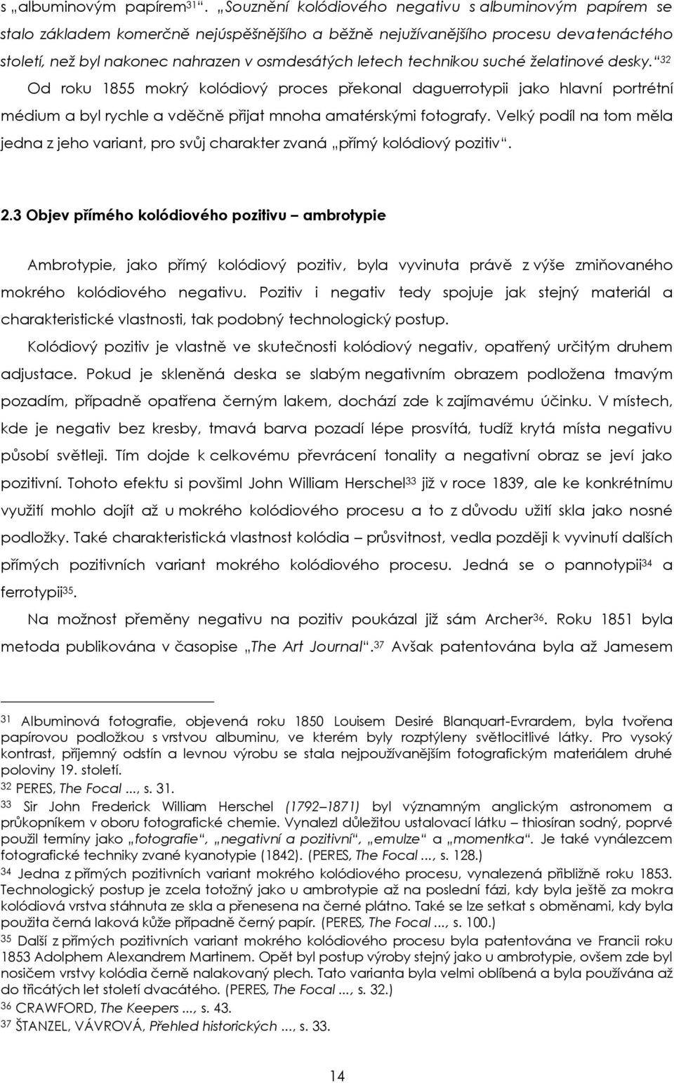 technikou suché želatinové desky. 32 Od roku 1855 mokrý kolódiový proces překonal daguerrotypii jako hlavní portrétní médium a byl rychle a vděčně přijat mnoha amatérskými fotografy.