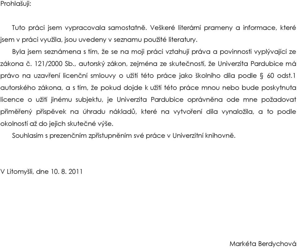 , autorský zákon, zejména ze skutečností, ţe Univerzita Pardubice má právo na uzavření licenční smlouvy o uţití této práce jako školního díla podle 60 odst.