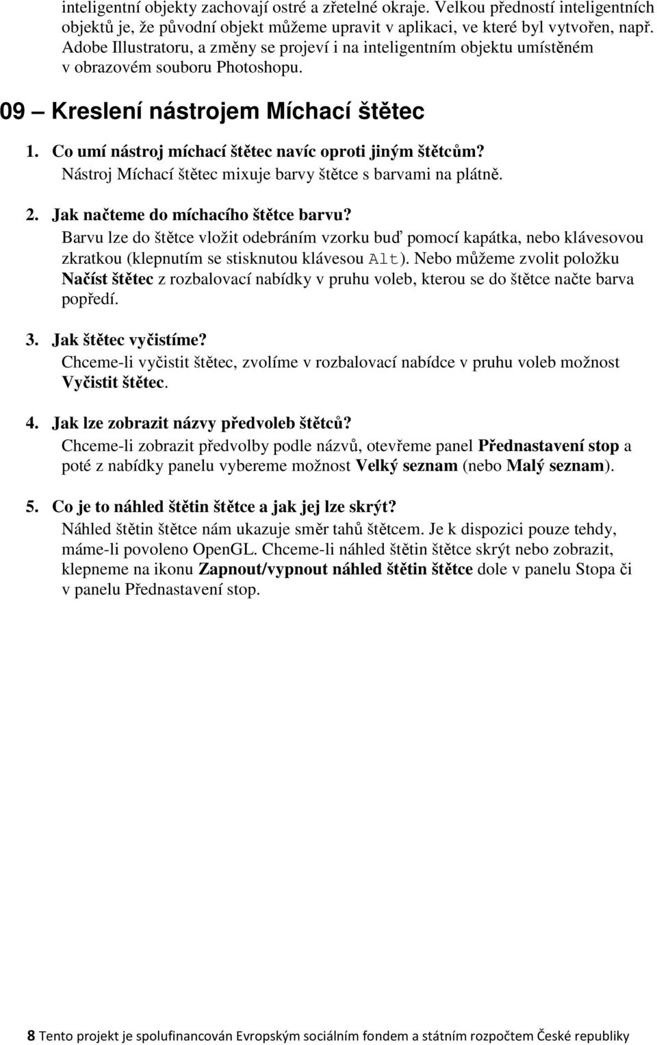 Co umí nástroj míchací štětec navíc oproti jiným štětcům? Nástroj Míchací štětec mixuje barvy štětce s barvami na plátně. 2. Jak načteme do míchacího štětce barvu?