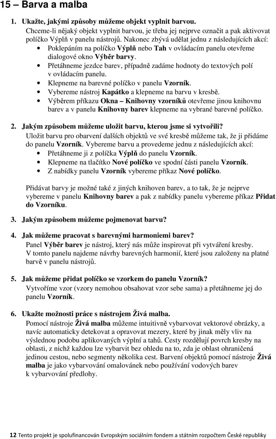 Přetáhneme jezdce barev, případně zadáme hodnoty do textových polí v ovládacím panelu. Klepneme na barevné políčko v panelu Vzorník. Vybereme nástroj Kapátko a klepneme na barvu v kresbě.