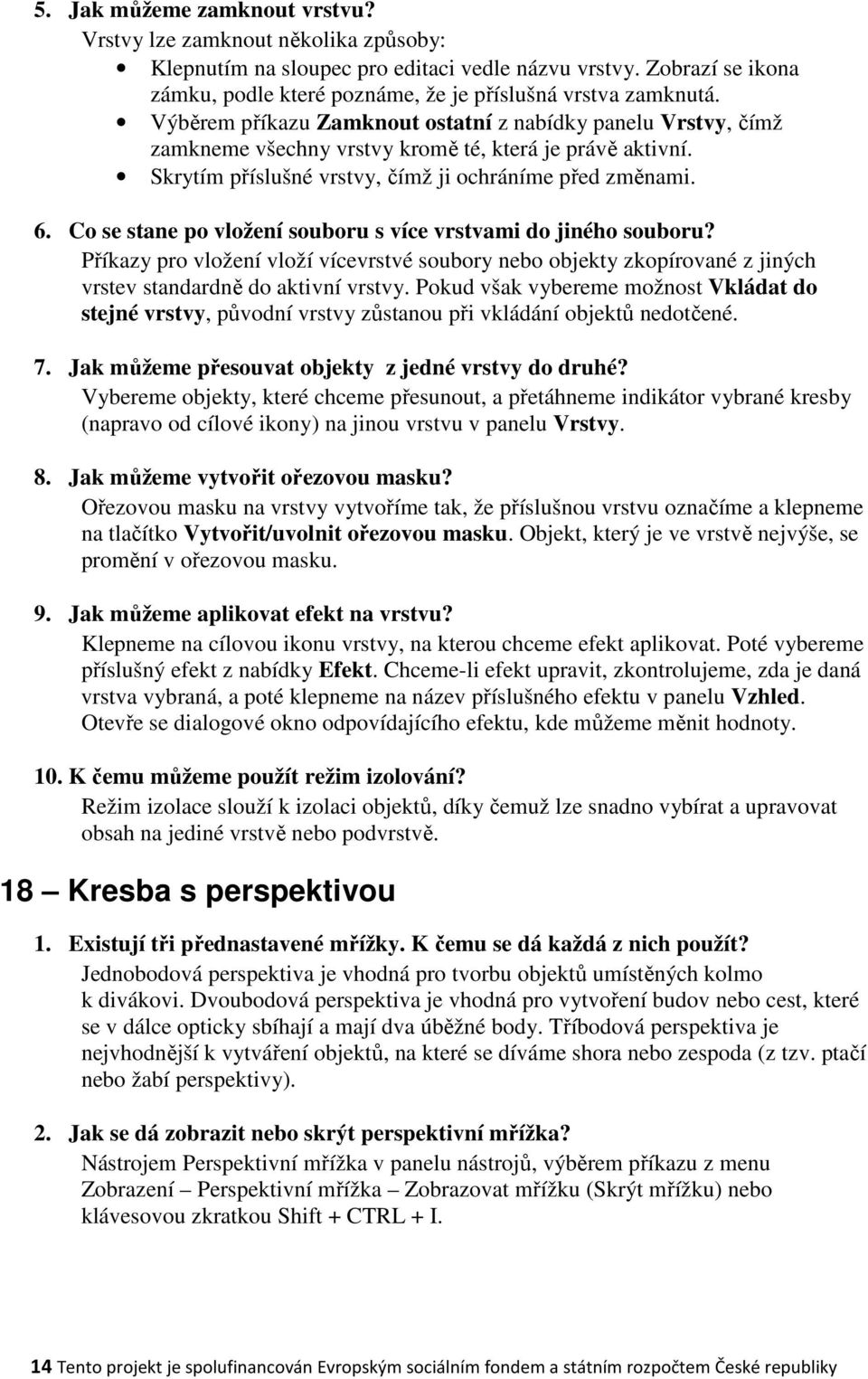 Co se stane po vložení souboru s více vrstvami do jiného souboru? Příkazy pro vložení vloží vícevrstvé soubory nebo objekty zkopírované z jiných vrstev standardně do aktivní vrstvy.