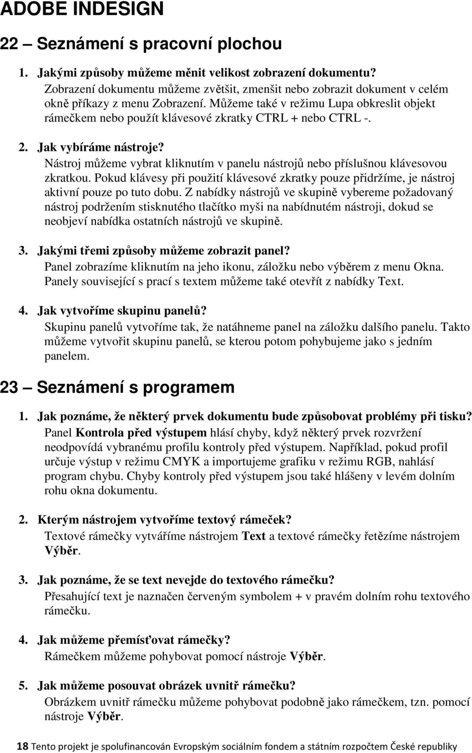 Můžeme také v režimu Lupa obkreslit objekt rámečkem nebo použít klávesové zkratky CTRL + nebo CTRL -. 2. Jak vybíráme nástroje?