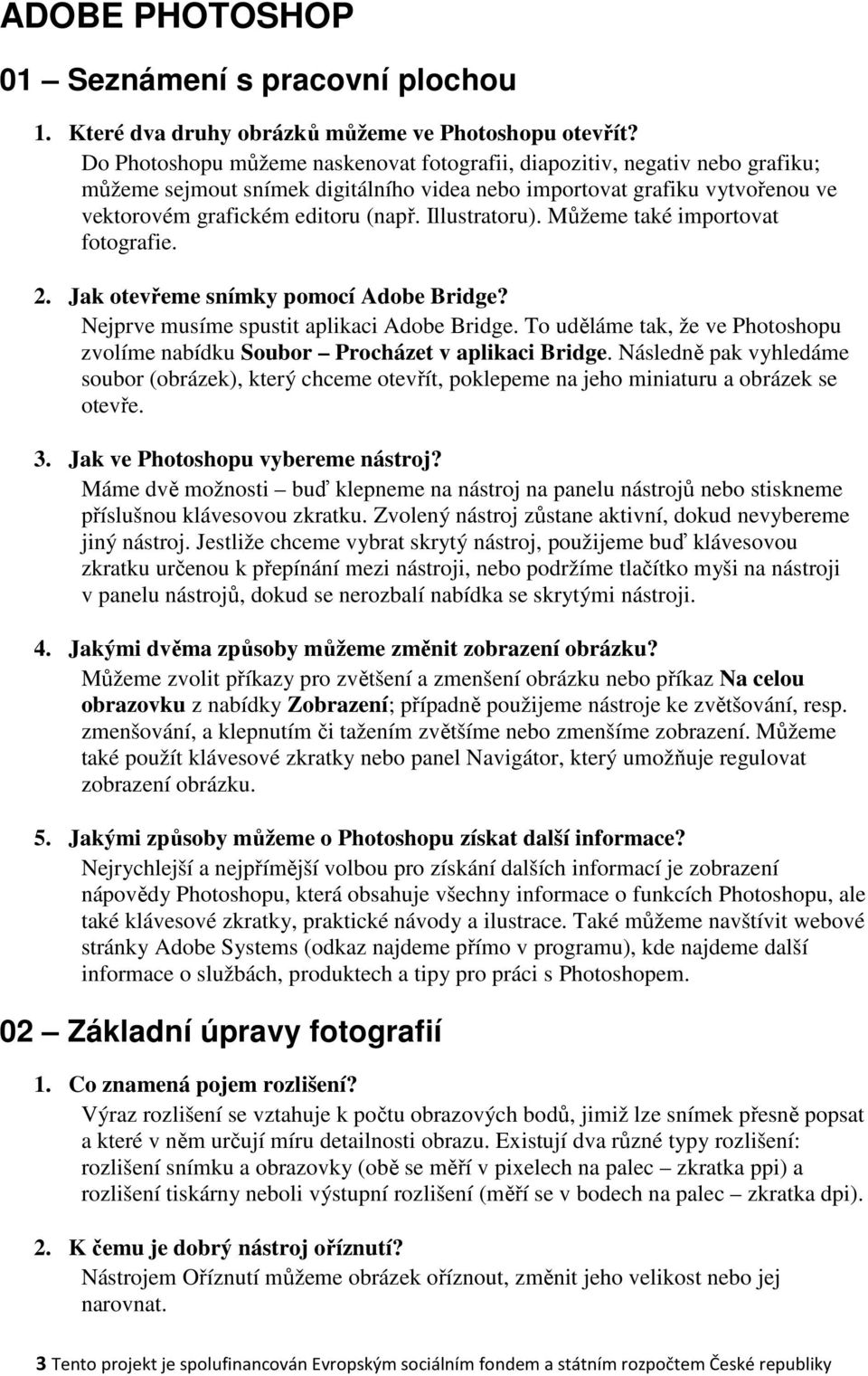 Illustratoru). Můžeme také importovat fotografie. 2. Jak otevřeme snímky pomocí Adobe Bridge? Nejprve musíme spustit aplikaci Adobe Bridge.