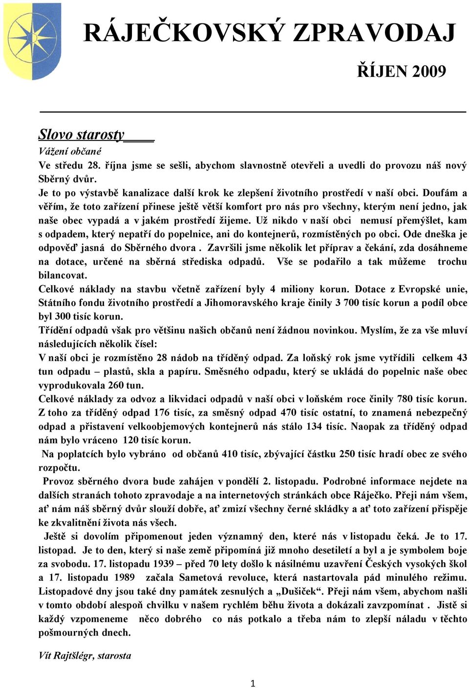 Doufám a věřím, že toto zařízení přinese ještě větší komfort pro nás pro všechny, kterým není jedno, jak naše obec vypadá a v jakém prostředí žijeme.