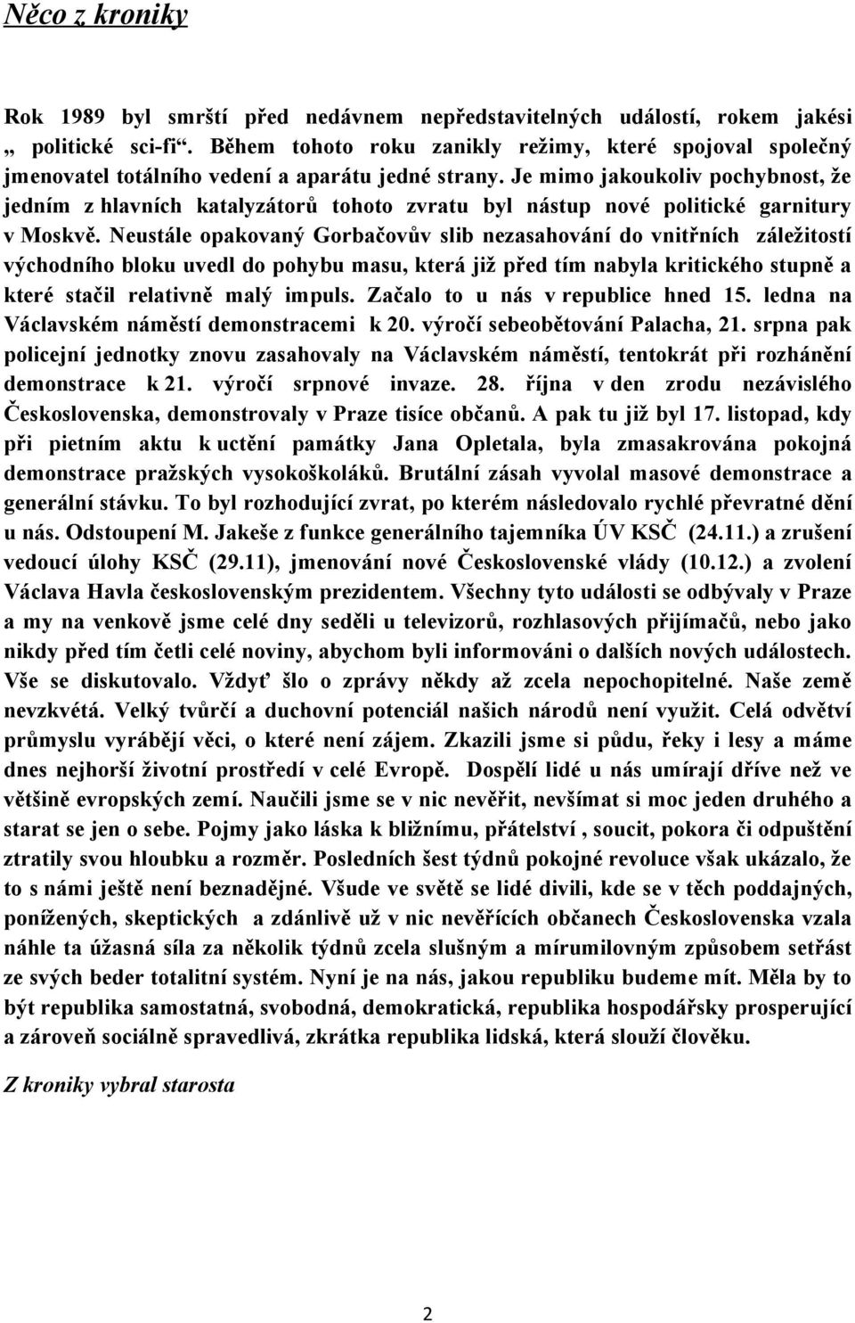 Je mimo jakoukoliv pochybnost, že jedním z hlavních katalyzátorů tohoto zvratu byl nástup nové politické garnitury v Moskvě.