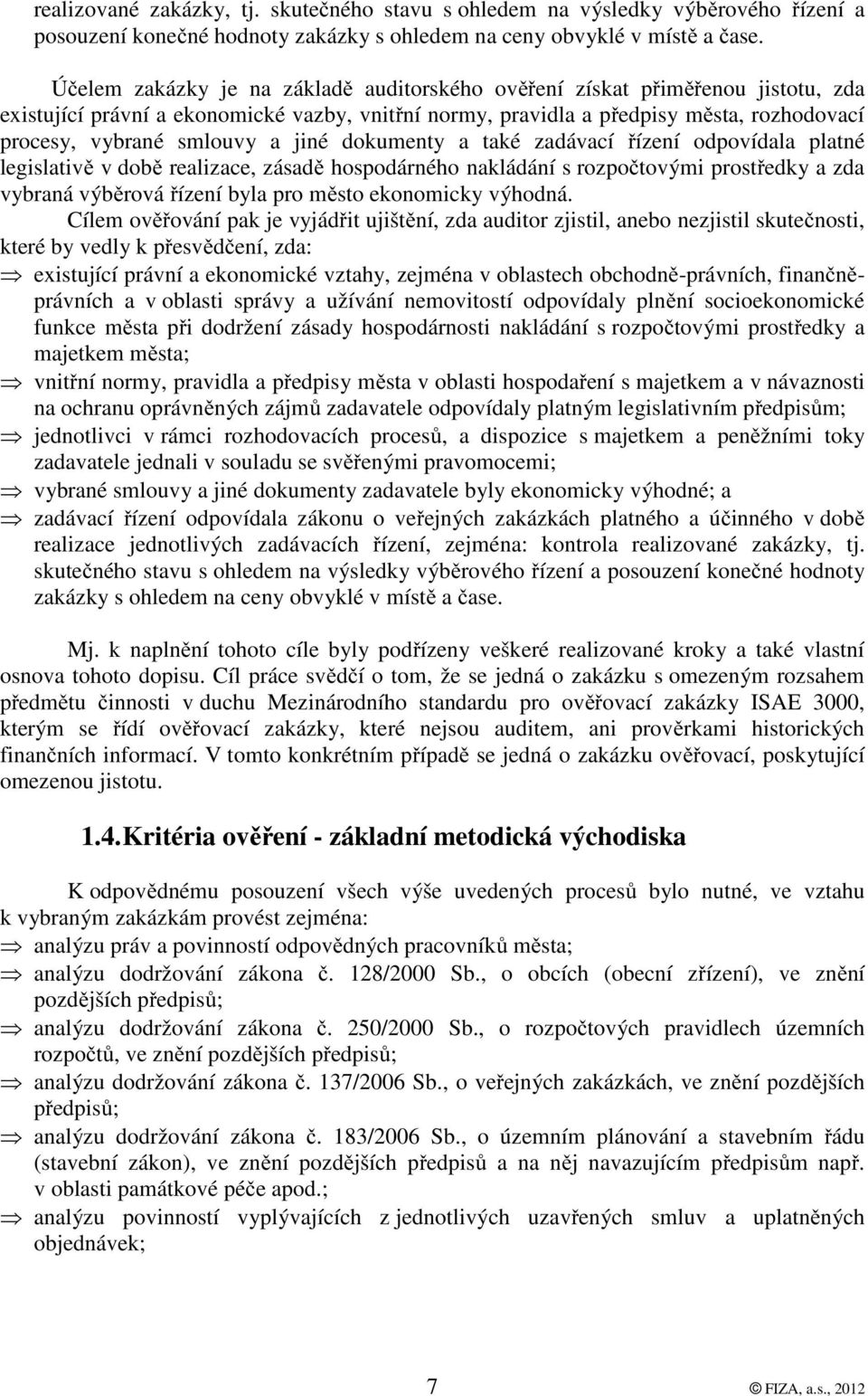 jiné dokumenty a také zadávací řízení odpovídala platné legislativě v době realizace, zásadě hospodárného nakládání s rozpočtovými prostředky a zda vybraná výběrová řízení byla pro město ekonomicky