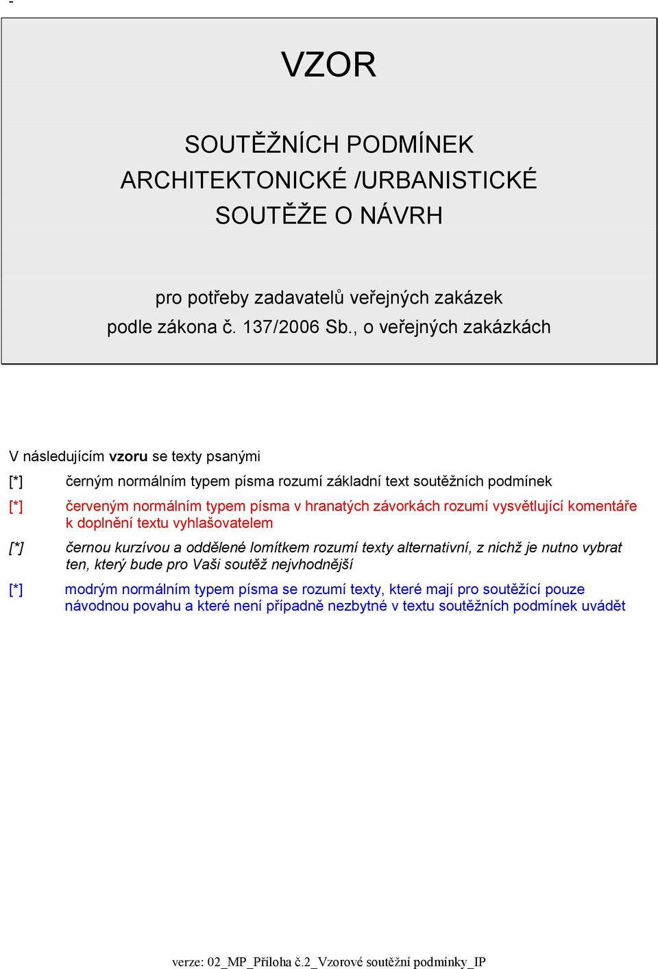 závorkách rozumí vysvětlující komentáře k doplnění textu vyhlašovatelem [*] černou kurzívou a oddělené lomítkem rozumí texty alternativní, z nichž je nutno vybrat ten, který bude pro Vaši