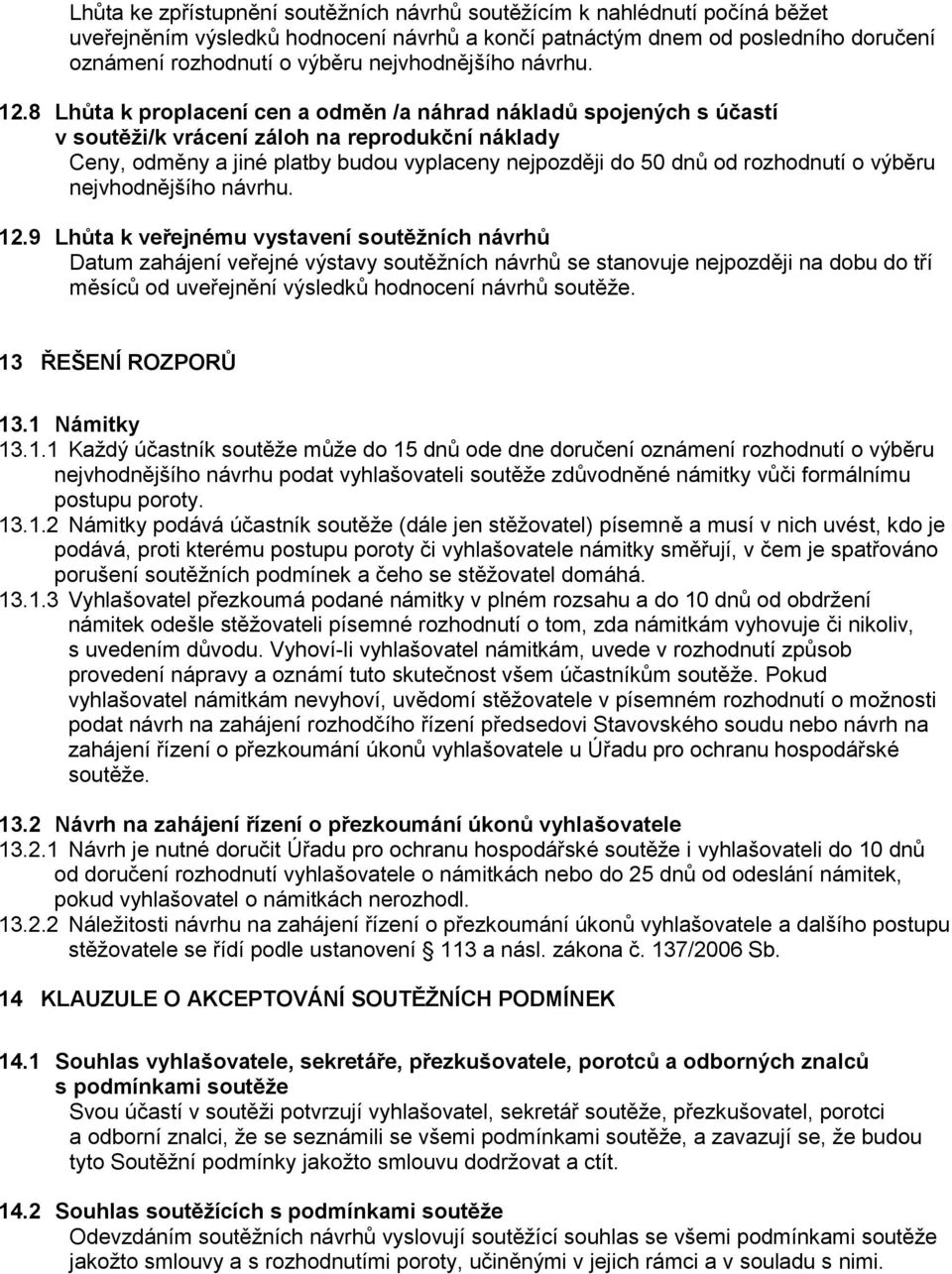 8 Lhůta k proplacení cen a odměn /a náhrad nákladů spojených s účastí v soutěži/k vrácení záloh na reprodukční náklady Ceny, odměny a jiné platby budou vyplaceny nejpozději do 50 dnů od rozhodnutí o