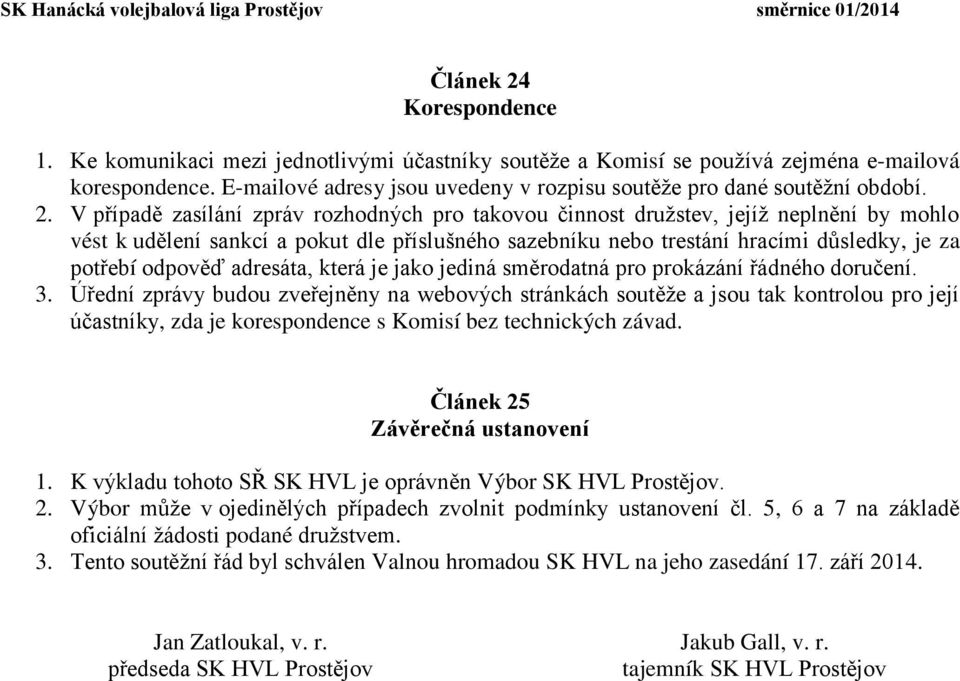 V p ípadě zasílání zpráv rozhodných pro takovou činnost družstev, jejíž neplnění by mohlo vést k udělení sankcí a pokut dle p íslušného sazebníku nebo trestání hracími důsledky, je za pot ebí odpověď