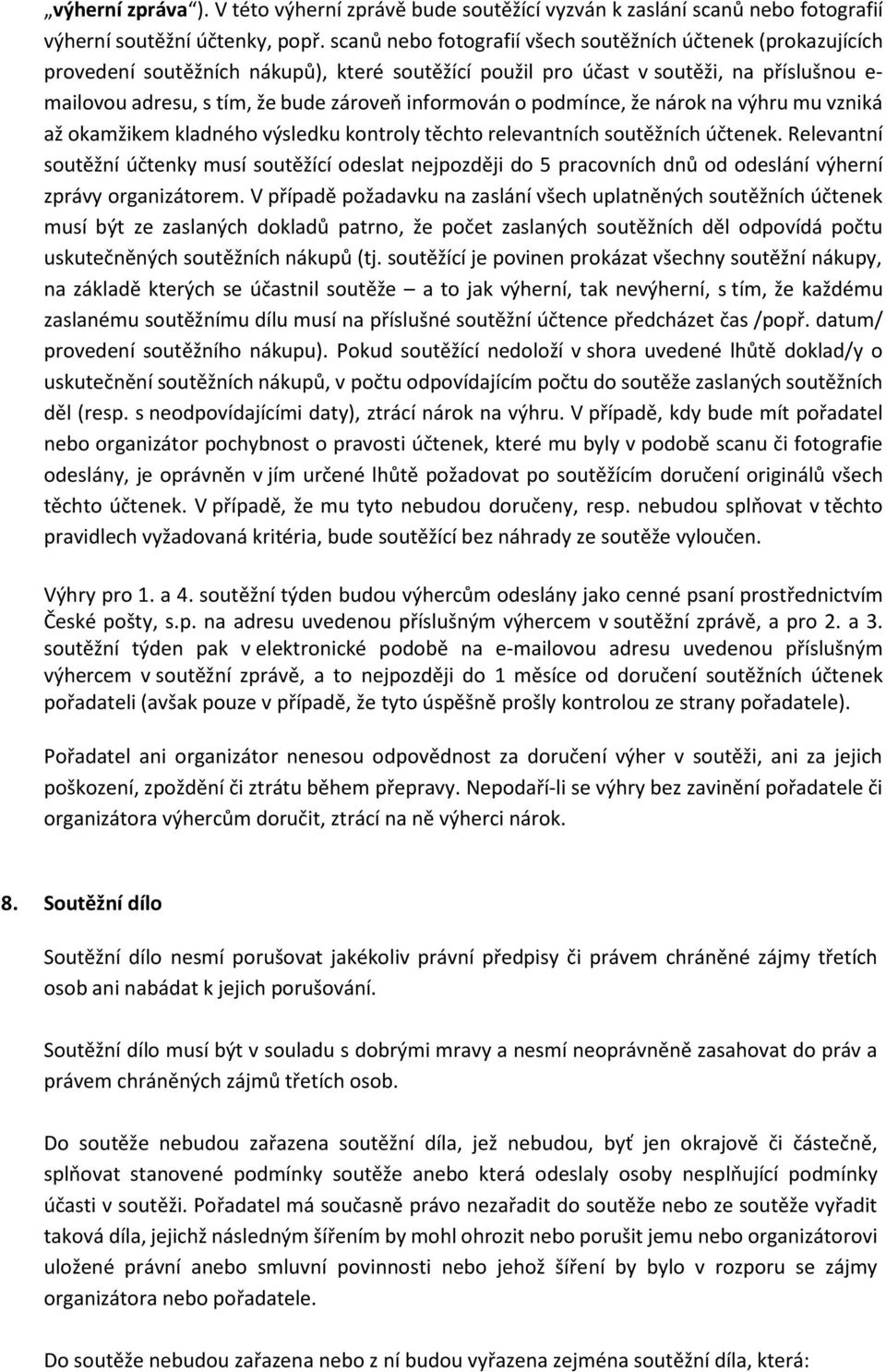 informován o podmínce, že nárok na výhru mu vzniká až okamžikem kladného výsledku kontroly těchto relevantních soutěžních účtenek.