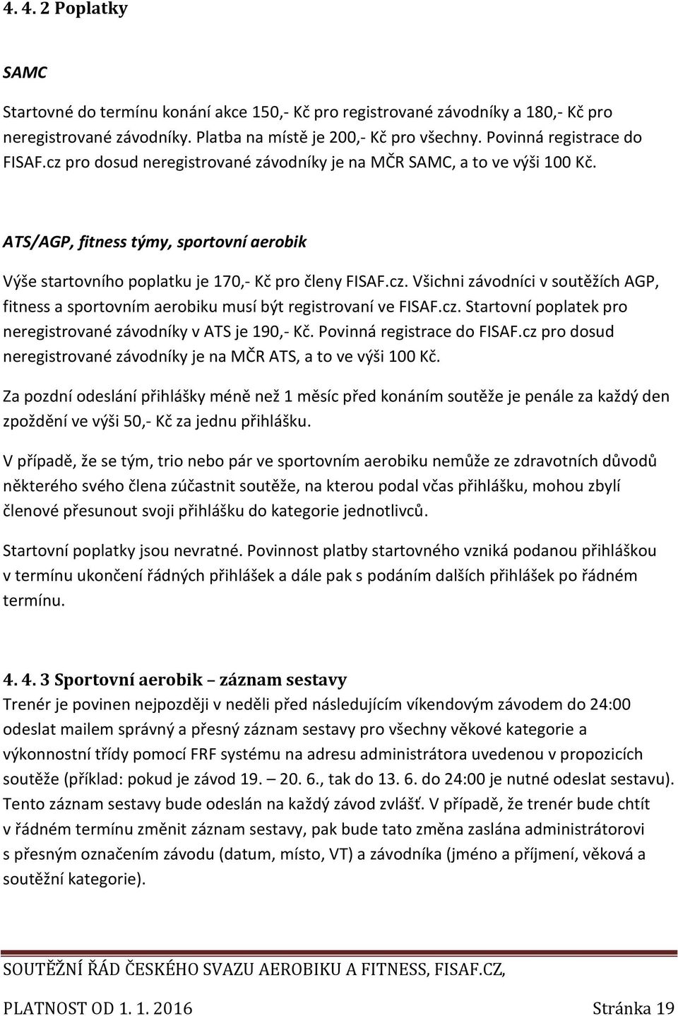 cz. Všichni závodníci v soutěžích AGP, fitness a sportovním aerobiku musí být registrovaní ve FISAF.cz. Startovní poplatek pro neregistrované závodníky v ATS je 190,- Kč. Povinná registrace do FISAF.