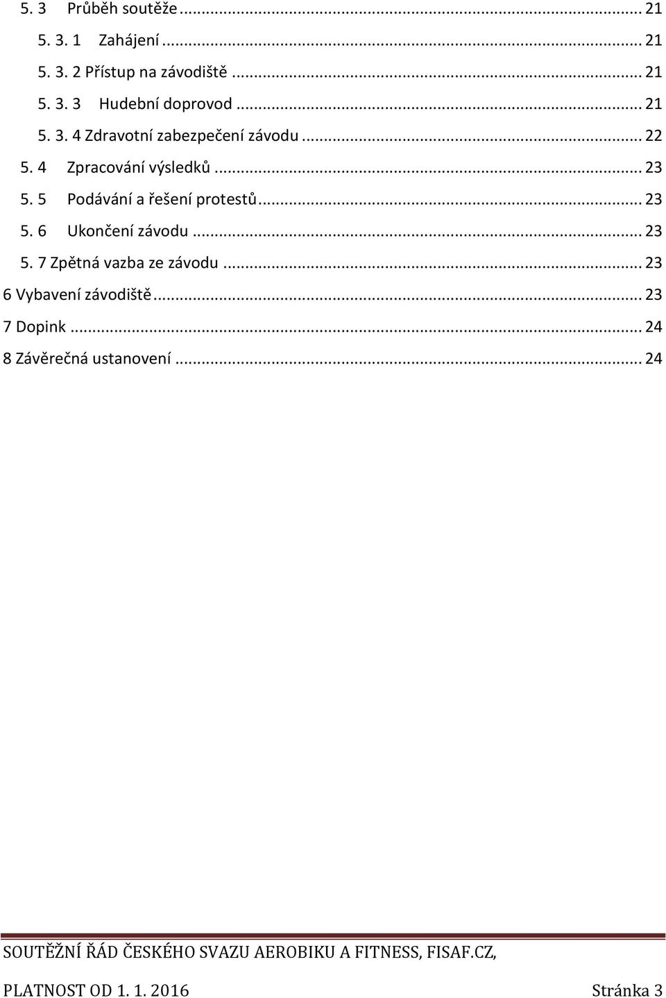 5 Podávání a řešení protestů... 23 5. 6 Ukončení závodu... 23 5. 7 Zpětná vazba ze závodu.