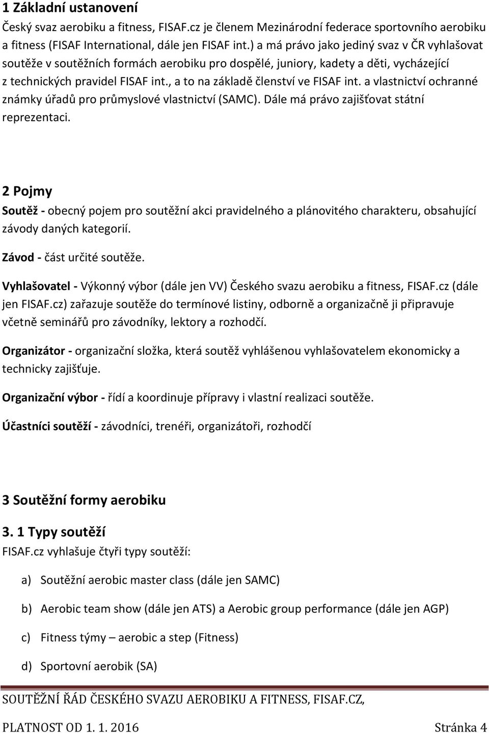 , a to na základě členství ve FISAF int. a vlastnictví ochranné známky úřadů pro průmyslové vlastnictví (SAMC). Dále má právo zajišťovat státní reprezentaci.