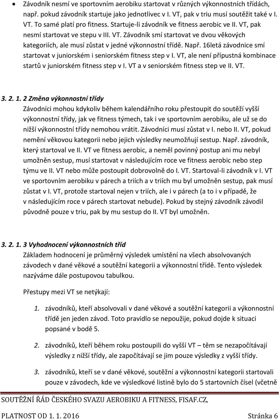 16letá závodnice smí startovat v juniorském i seniorském fitness step v I. VT, ale není přípustná kombinace startů v juniorském fitness step v I. VT a v seniorském fitness step ve II. VT. 3. 2. 1.