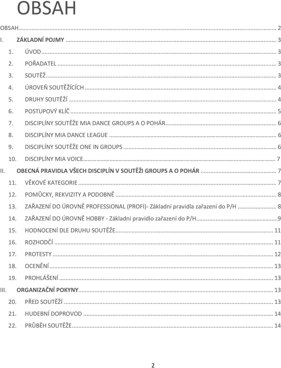 OBECNÁ PRAVIDLA VŠECH DISCIPLÍN V SOUTĚŽI GROUPS A O POHÁR... 7 11. VĚKOVÉ KATEGORIE... 7 12. POMŮCKY, REKVIZITY A PODOBNĚ... 8 13.