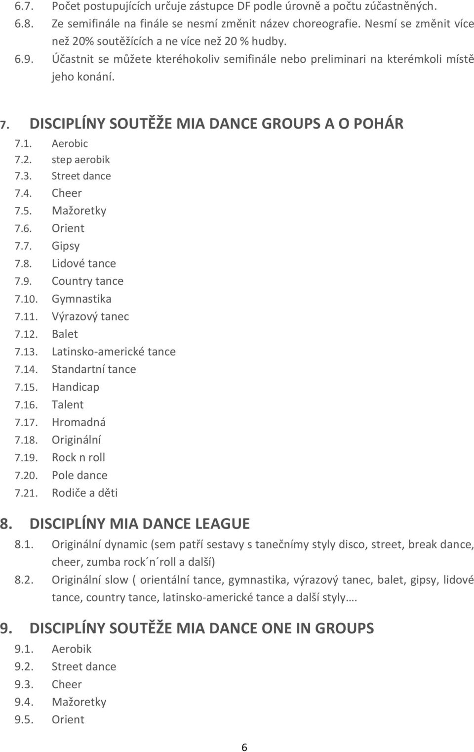 DISCIPLÍNY SOUTĚŽE MIA DANCE GROUPS A O POHÁR 7.1. Aerobic 7.2. step aerobik 7.3. Street dance 7.4. Cheer 7.5. Mažoretky 7.6. Orient 7.7. Gipsy 7.8. Lidové tance 7.9. Country tance 7.10. Gymnastika 7.