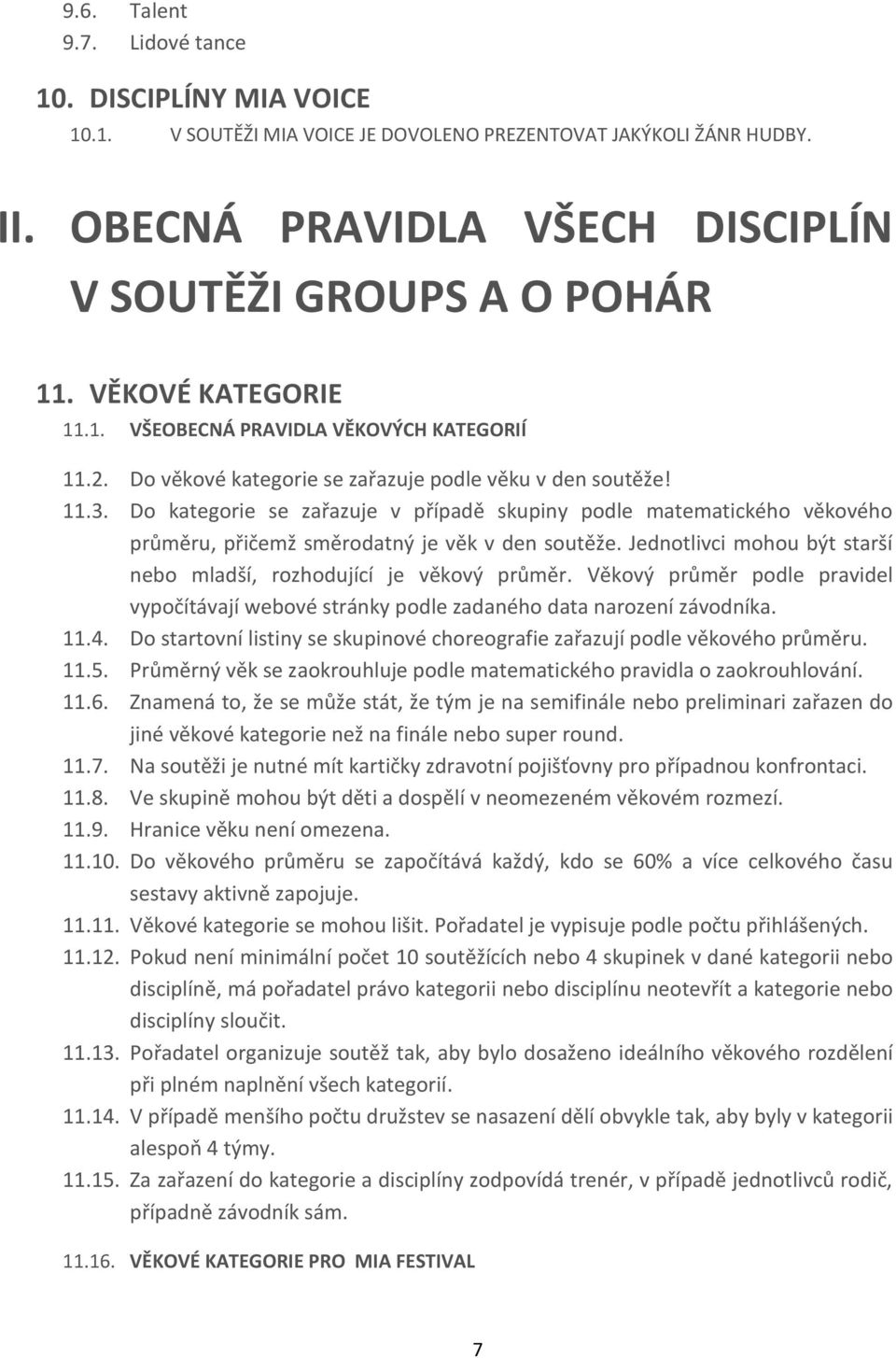 Do kategorie se zařazuje v případě skupiny podle matematického věkového průměru, přičemž směrodatný je věk v den soutěže. Jednotlivci mohou být starší nebo mladší, rozhodující je věkový průměr.