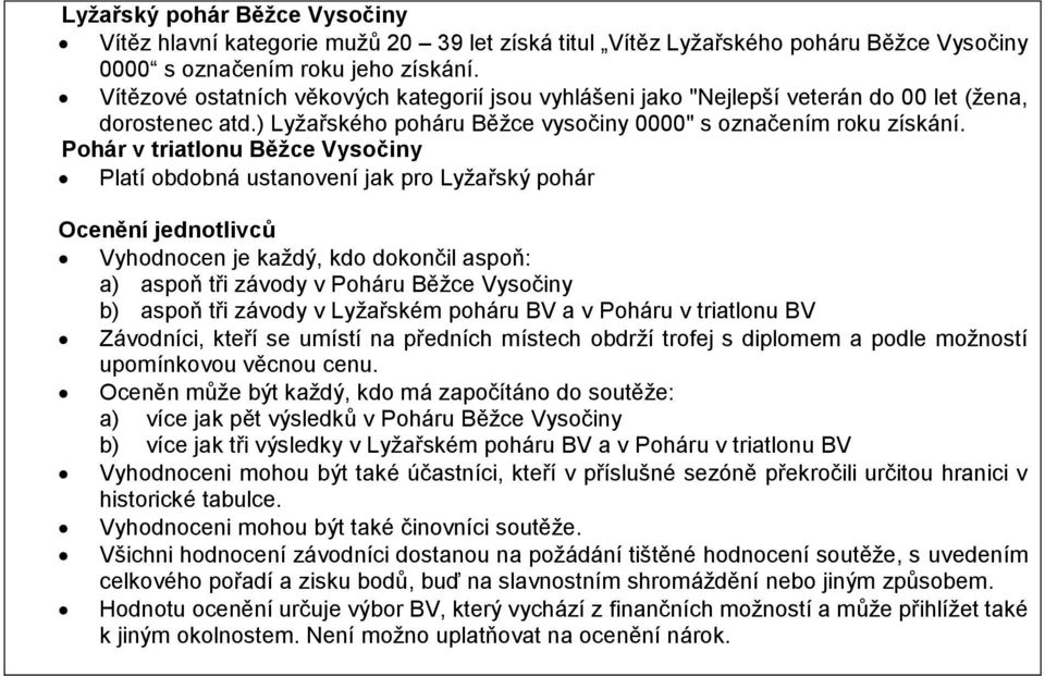 Pohár v triatlonu Běžce Vysočiny Platí obdobná ustanovení jak pro Lyžařský pohár Ocenění jednotlivců Vyhodnocen je každý, kdo dokončil aspoň: a) aspoň tři závody v Poháru Běžce Vysočiny b) aspoň tři